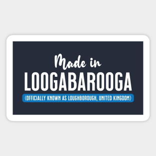 Made In Loogabarooga (aka Loughborough) Magnet